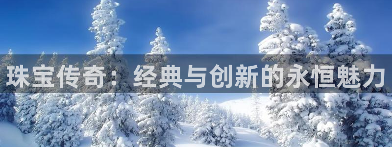 新航面试娱乐：珠宝传奇：经典与创新的永恒魅力