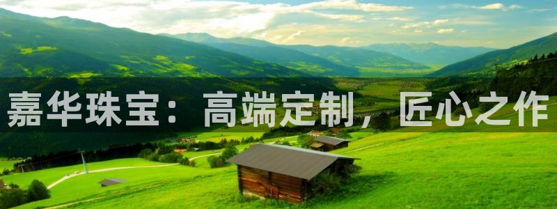 新航娱乐招商：嘉华珠宝：高端定制，匠心之作