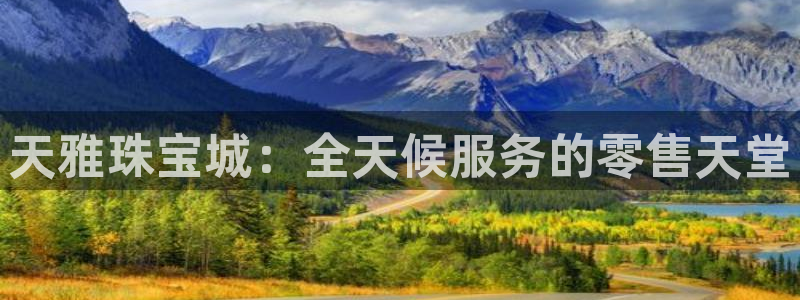 新航娱乐集团最新消息：天雅珠宝城：全天候服务的零售天堂