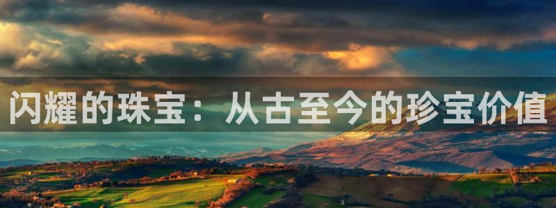 新航娱乐棋牌：闪耀的珠宝：从古至今的珍宝价值