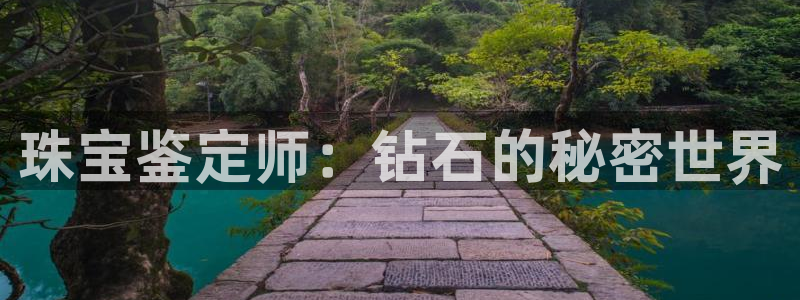 新航娱乐是正规平台吗:珠宝鉴定师:钻石的秘密世界
